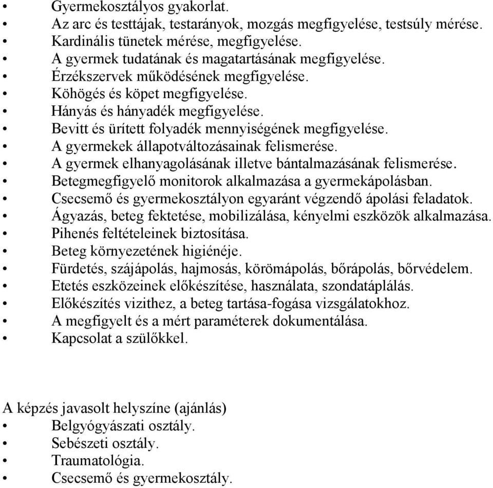 A gyermekek állapotváltozásainak felismerése. A gyermek elhanyagolásának illetve bántalmazásának felismerése. Betegmegfigyelő monitorok alkalmazása a gyermekápolásban.