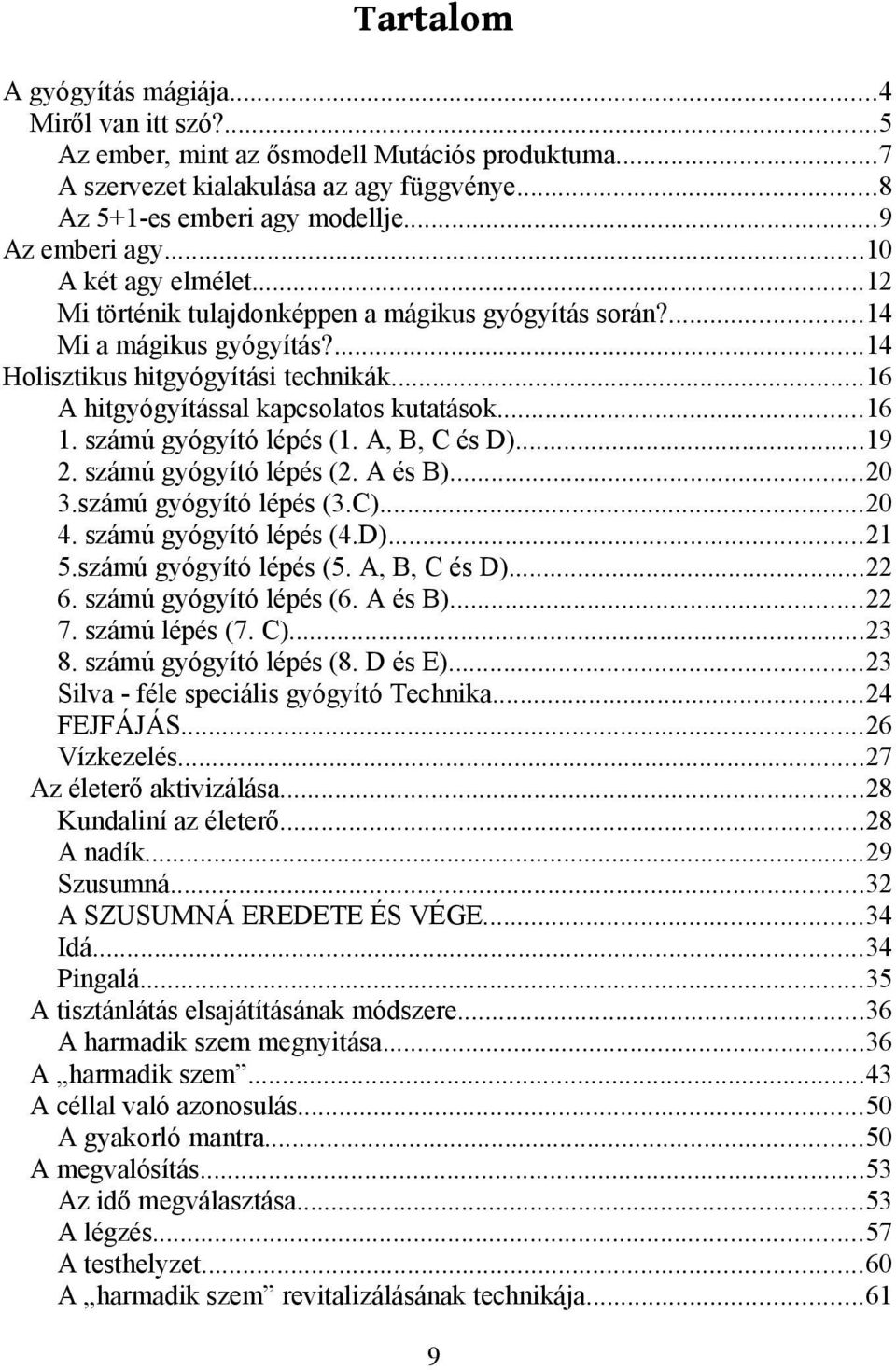 ..16 1. számú gyógyító lépés (1. A, B, C és D)...19 2. számú gyógyító lépés (2. A és B)...20 3.számú gyógyító lépés (3.C)...20 4. számú gyógyító lépés (4.D)...21 5.számú gyógyító lépés (5.