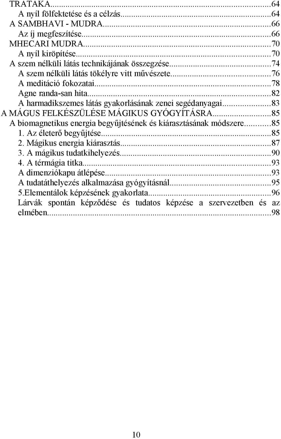 ..83 A MÁGUS FELKÉSZÜLÉSE MÁGIKUS GYÓGYÍTÁSRA...85 A biomagnetikus energia begyűjtésének és kiárasztásának módszere...85 1. Az életerő begyűjtése...85 2. Mágikus energia kiárasztás...87 3.