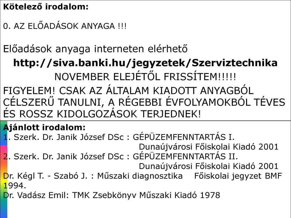 CSAK AZ ÁLTALAM KIADOTT ANYAGBÓL CÉLSZERŰ TANULNI, A RÉGEBBI ÉVFOLYAMOKBÓL TÉVES ÉS ROSSZ KIDOLGOZÁSOK TERJEDNEK! Ajánlott irodalom: 1. Szerk. Dr.