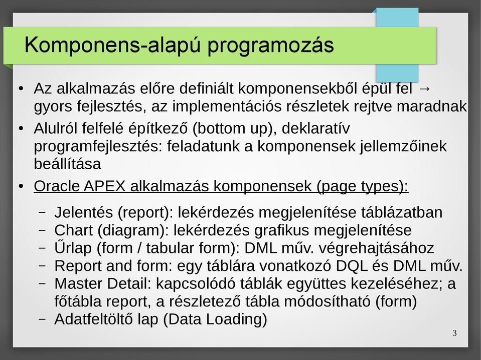 (report): lekérdezés megjelenítése táblázatban Chart (diagram): lekérdezés grafikus megjelenítése Űrlap (form / tabular form): DML műv.