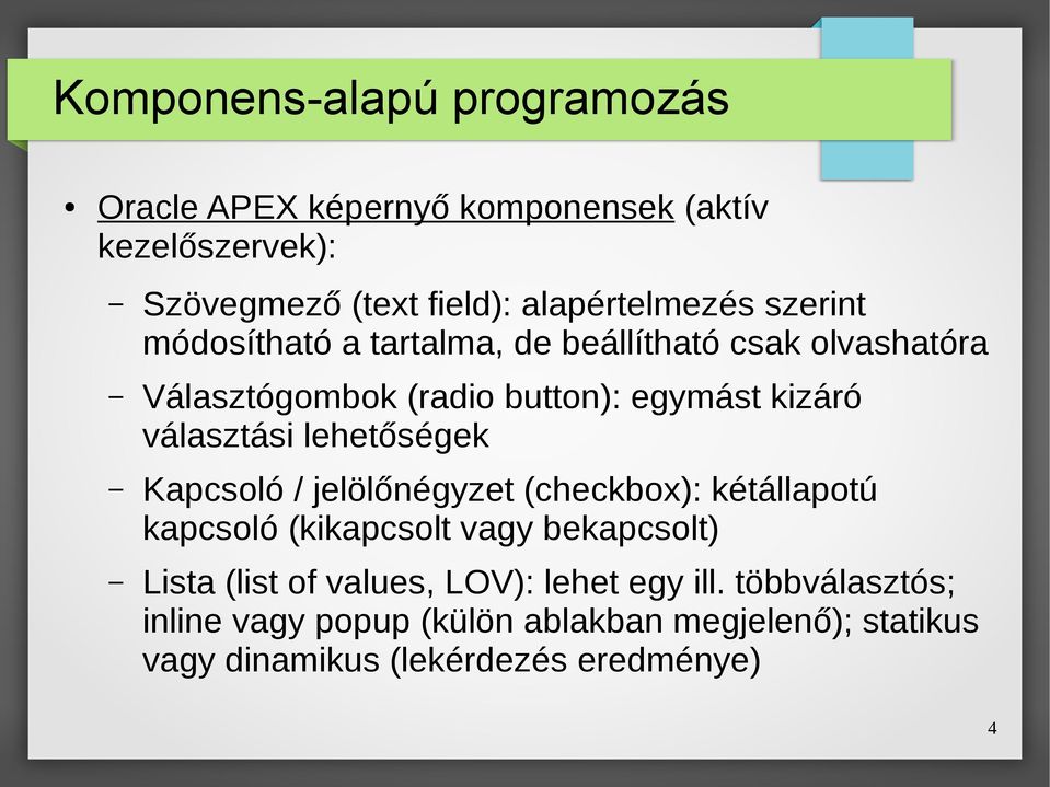 lehetőségek Kapcsoló / jelölőnégyzet (checkbox): kétállapotú kapcsoló (kikapcsolt vagy bekapcsolt) Lista (list of values,