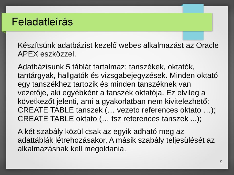 Minden oktató egy tanszékhez tartozik és minden tanszéknek van vezetője, aki egyébként a tanszék oktatója.