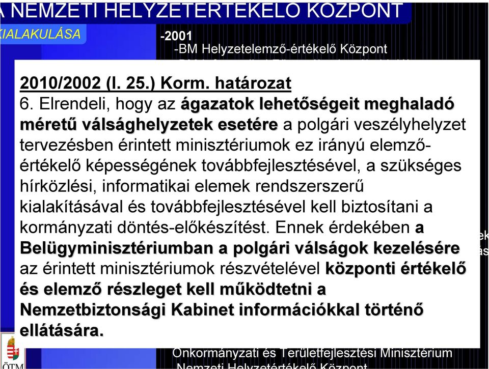 Elrendeli, hogy az ágazatok lehetőségeit meghaladó méretű válsághelyzetek esetére a polgári veszélyhelyzet tervezésben érintett minisztériumok ez irányú elemzőértékelő képességének