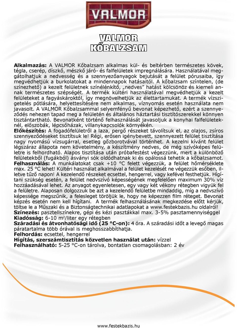 A kőbalzsam színtelen, (de színezhető) a kezelt felületnek színélénkítő, nedves hatást kölcsönöz és kiemeli annak természetes szépségét.