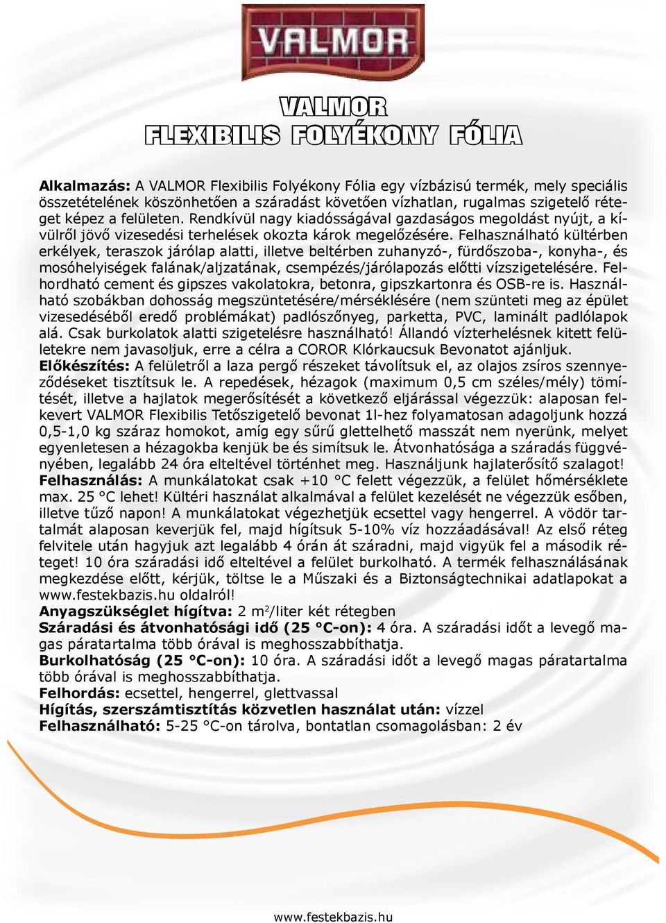 Felhasználható kültérben erkélyek, teraszok járólap alatti, illetve beltérben zuhanyzó-, fürdőszoba-, konyha-, és mosóhelyiségek falának/aljzatának, csempézés/járólapozás előtti vízszigetelésére.