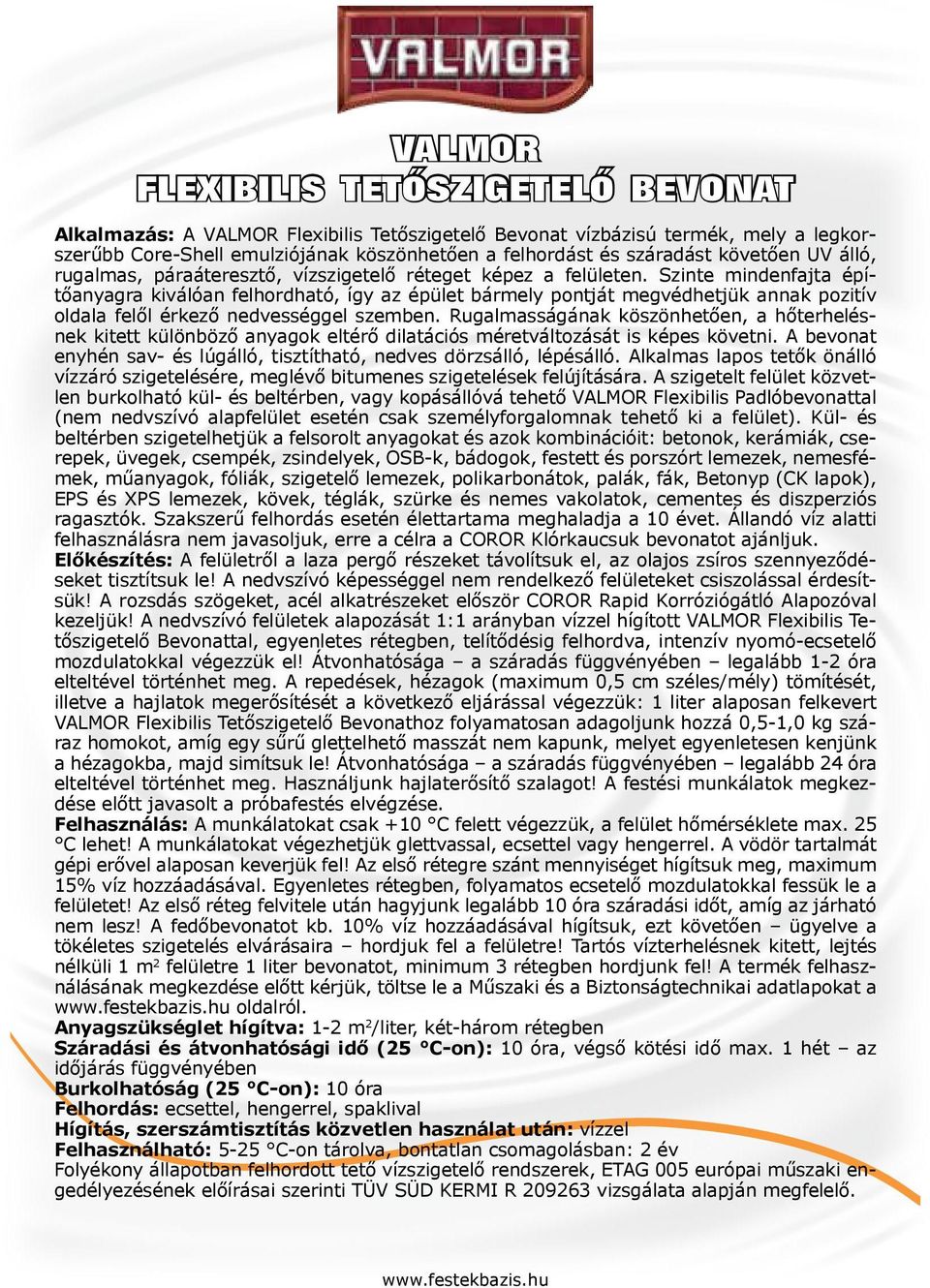 Szinte mindenfajta építőanyagra kiválóan felhordható, így az épület bármely pontját megvédhetjük annak pozitív oldala felől érkező nedvességgel szemben.