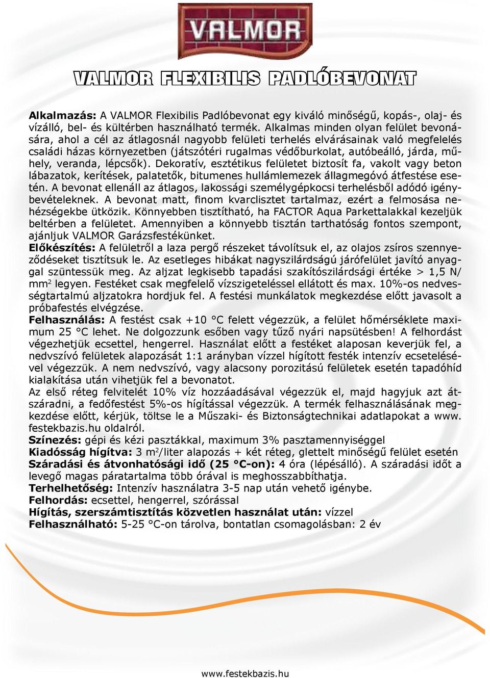 járda, műhely, veranda, lépcsők). Dekoratív, esztétikus felületet biztosít fa, vakolt vagy beton lábazatok, kerítések, palatetők, bitumenes hullámlemezek állagmegóvó átfestése esetén.