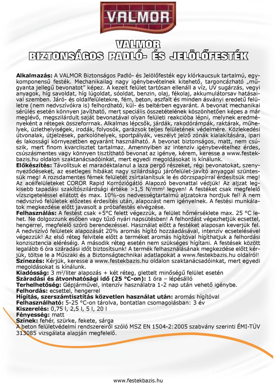 A kezelt felület tartósan ellenáll a víz, UV sugárzás, vegyi anyagok, híg savoldat, híg lúgoldat, sóoldat, benzin, olaj, fékolaj, akkumulátorsav hatásaival szemben.