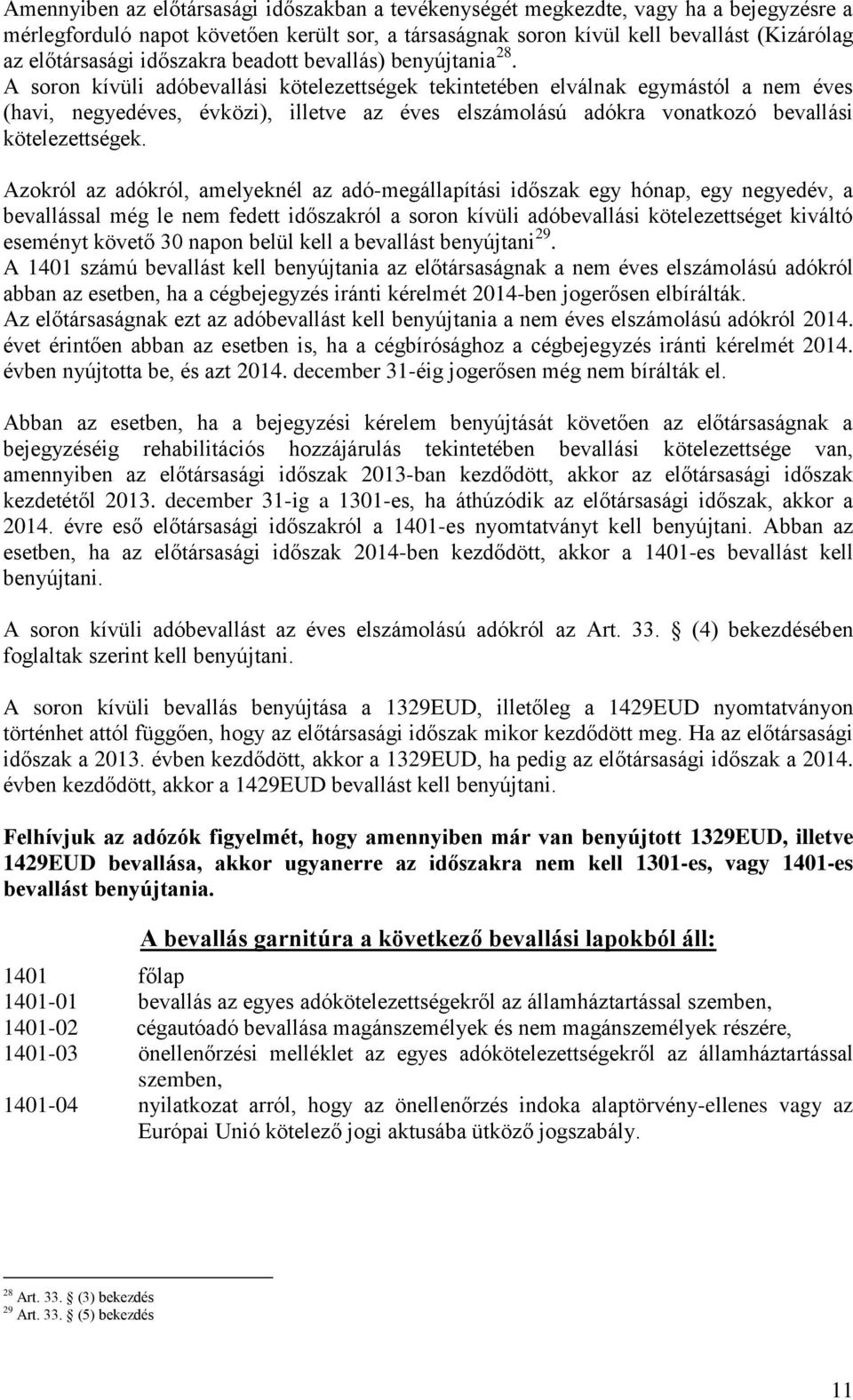 A soron kívüli adóbevallási kötelezettségek tekintetében elválnak egymástól a nem éves (havi, negyedéves, évközi), illetve az éves elszámolású adókra vonatkozó bevallási kötelezettségek.