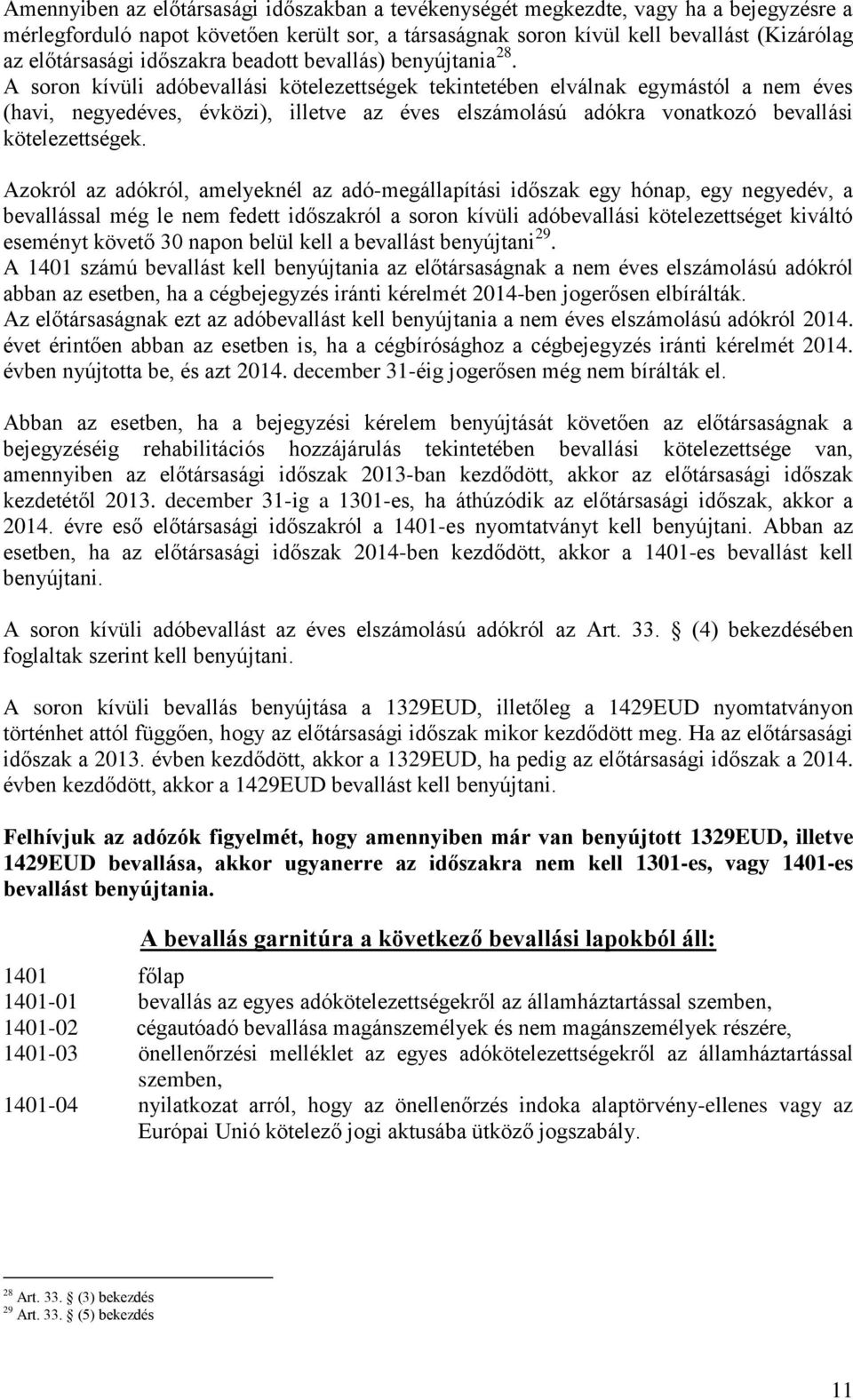 A soron kívüli adóbevallási kötelezettségek tekintetében elválnak egymástól a nem éves (havi, negyedéves, évközi), illetve az éves elszámolású adókra vonatkozó bevallási kötelezettségek.