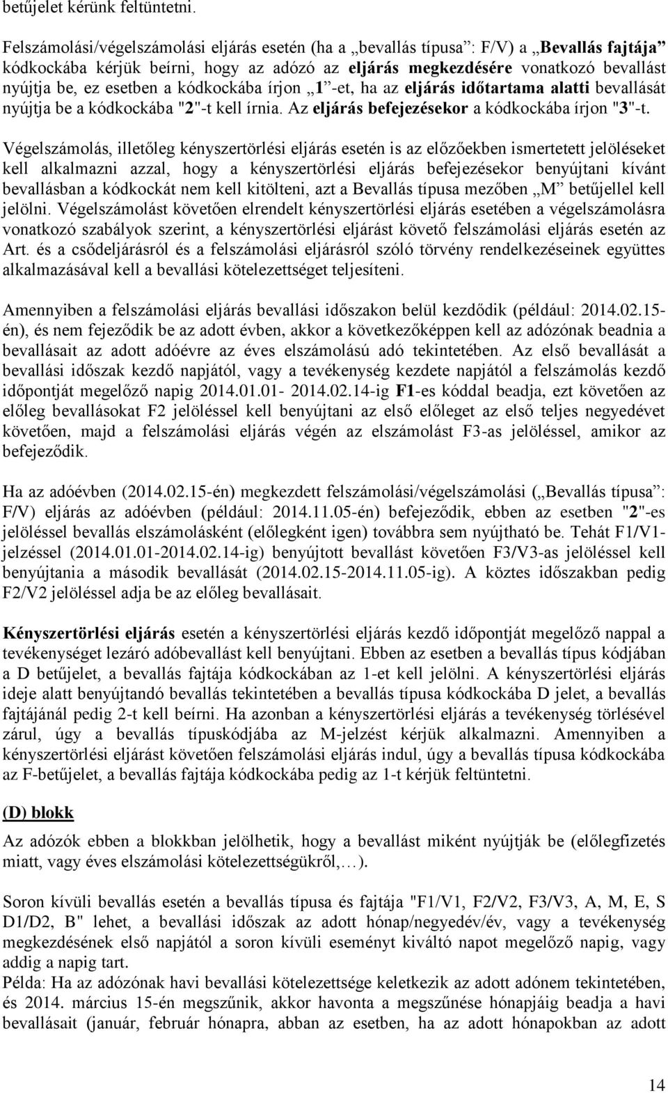 kódkockába írjon 1 -et, ha az eljárás időtartama alatti bevallását nyújtja be a kódkockába "2"-t kell írnia. Az eljárás befejezésekor a kódkockába írjon "3"-t.