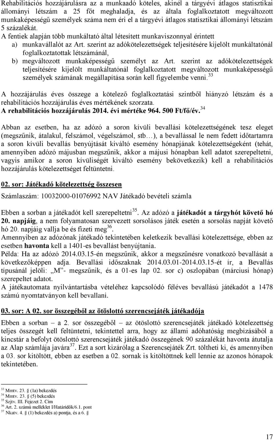 szerint az adókötelezettségek teljesítésére kijelölt munkáltatónál foglalkoztatottak létszámánál, b) megváltozott munkaképességű személyt az Art.