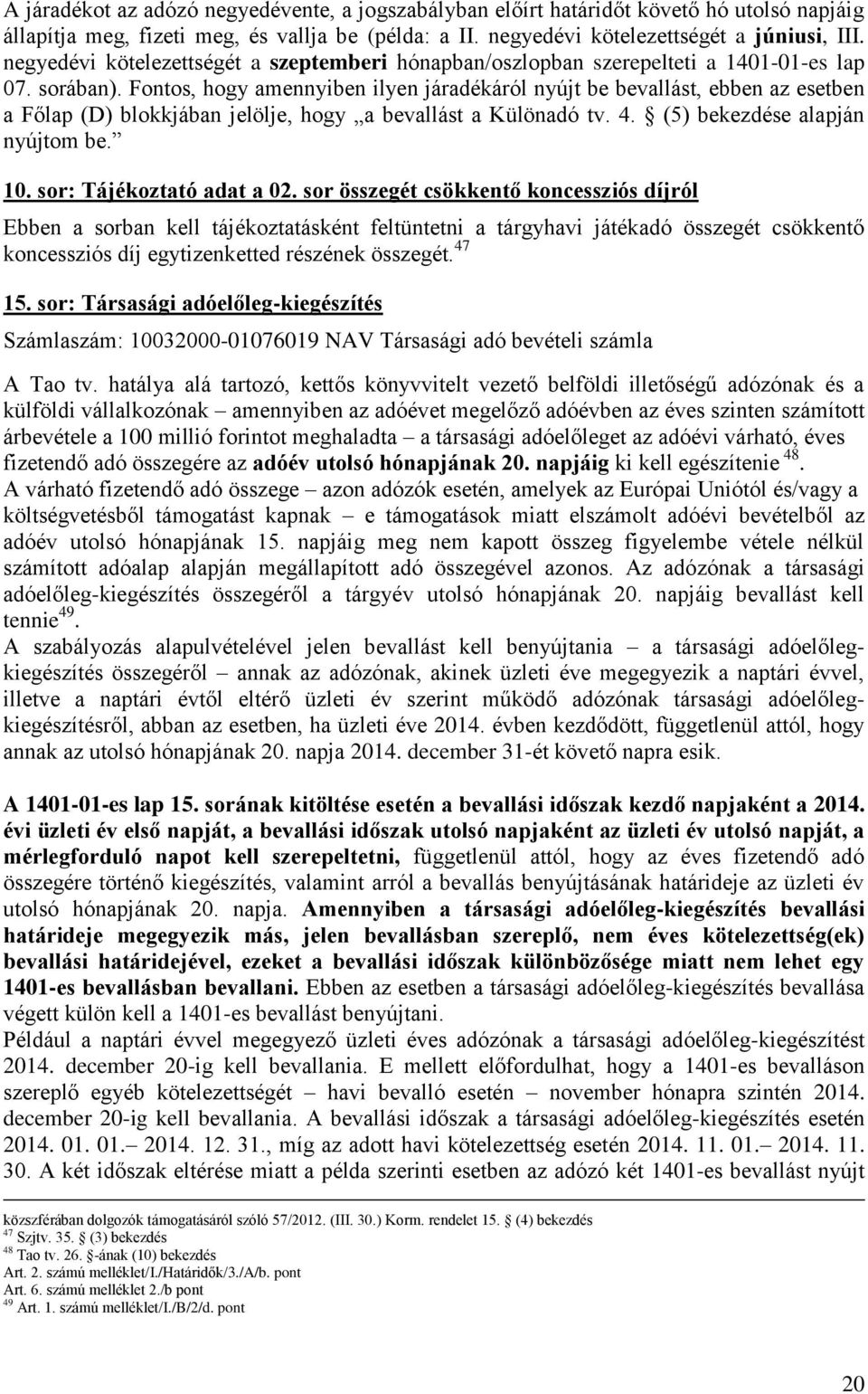 Fontos, hogy amennyiben ilyen járadékáról nyújt be bevallást, ebben az esetben a Főlap (D) blokkjában jelölje, hogy a bevallást a Különadó tv. 4. (5) bekezdése alapján nyújtom be. 10.