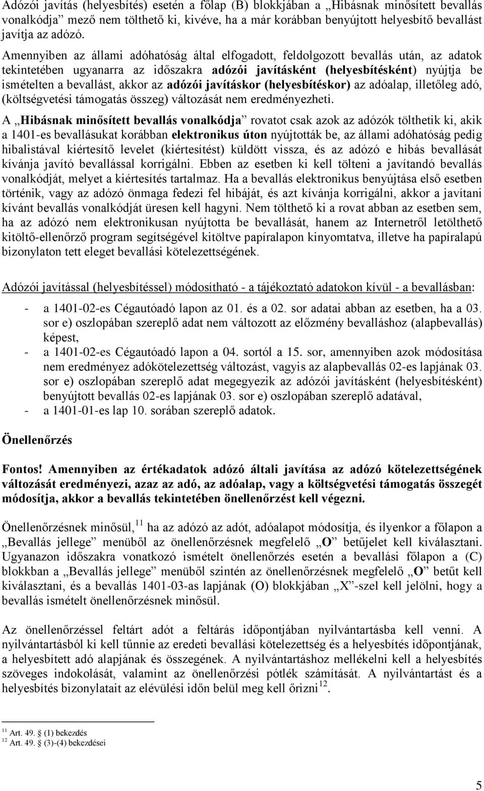 akkor az adózói javításkor (helyesbítéskor) az adóalap, illetőleg adó, (költségvetési támogatás összeg) változását nem eredményezheti.