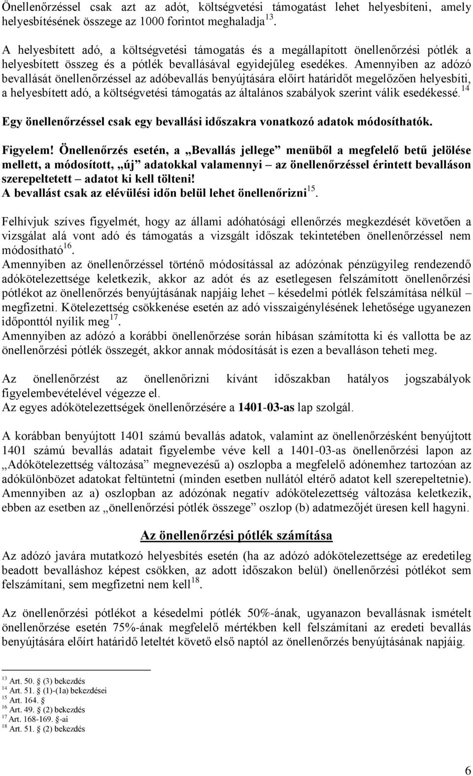 Amennyiben az adózó bevallását önellenőrzéssel az adóbevallás benyújtására előírt határidőt megelőzően helyesbíti, a helyesbített adó, a költségvetési támogatás az általános szabályok szerint válik