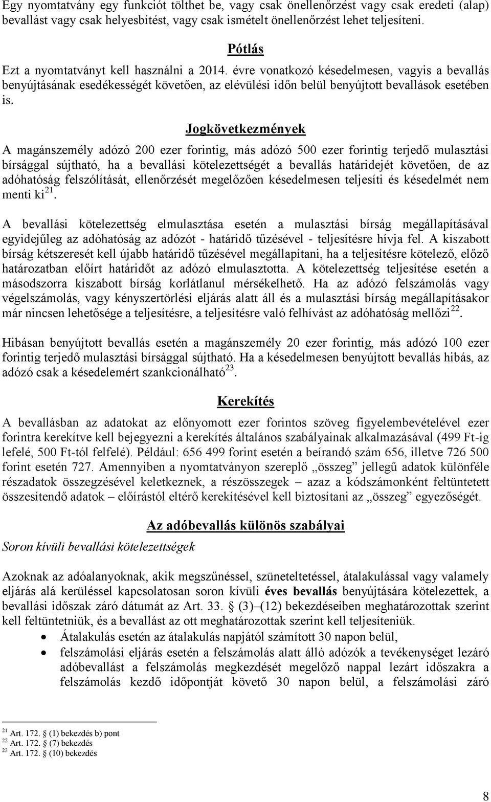 Jogkövetkezmények A magánszemély adózó 200 ezer forintig, más adózó 500 ezer forintig terjedő mulasztási bírsággal sújtható, ha a bevallási kötelezettségét a bevallás határidejét követően, de az