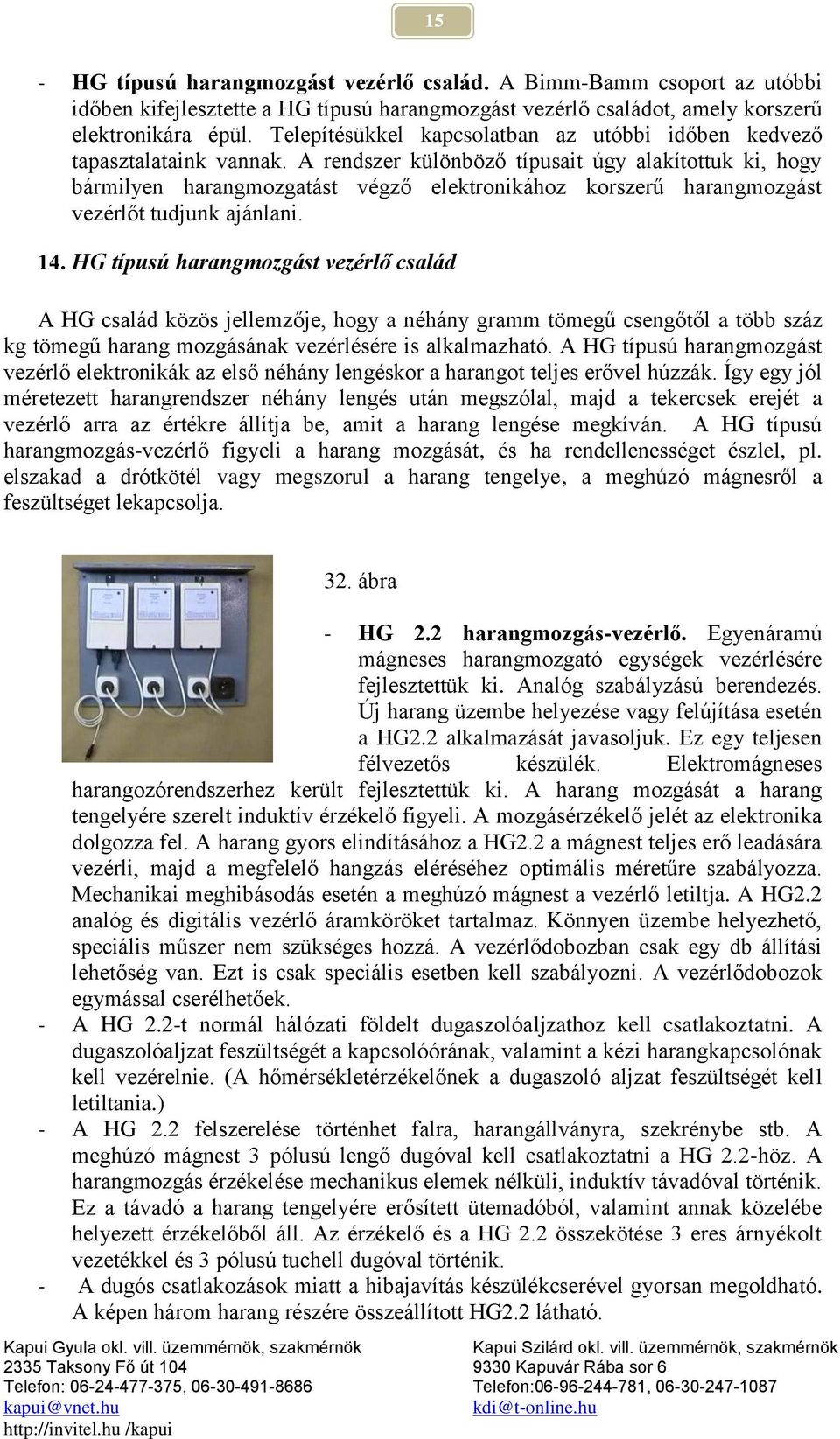 A rendszer különböző típusait úgy alakítottuk ki, hogy bármilyen harangmozgatást végző elektronikához korszerű harangmozgást vezérlőt tudjunk ajánlani. 14.