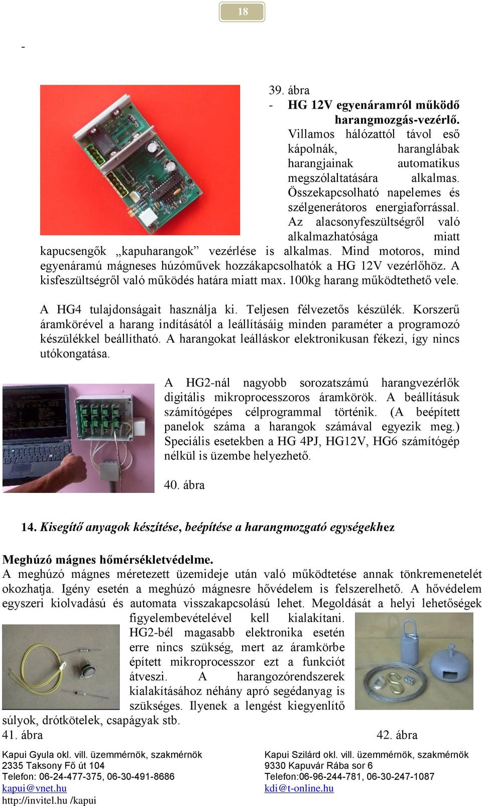 Mind motoros, mind egyenáramú mágneses húzóművek hozzákapcsolhatók a HG 12V vezérlőhöz. A kisfeszültségről való működés határa miatt max. 100kg harang működtethető vele.