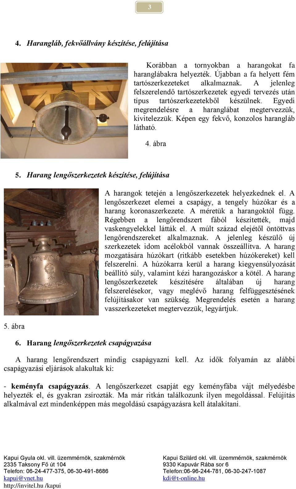 Képen egy fekvő, konzolos harangláb látható. 4. ábra 5. ábra 5. Harang lengőszerkezetek készítése, felújítása 6.