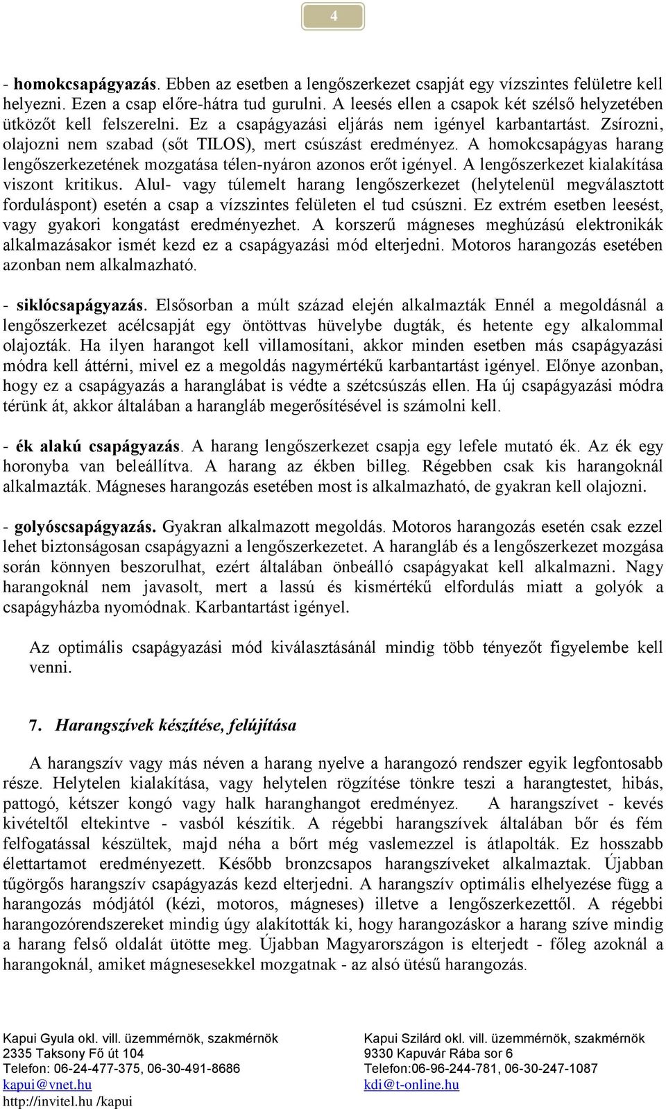 A homokcsapágyas harang lengőszerkezetének mozgatása télen-nyáron azonos erőt igényel. A lengőszerkezet kialakítása viszont kritikus.