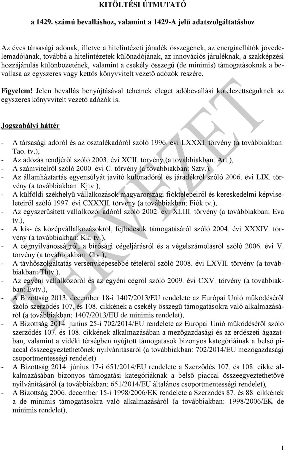 különadójának, az innovációs járuléknak, a szakképzési hozzájárulás különbözetének, valamint a csekély összegű (de minimis) támogatásoknak a bevallása az egyszeres vagy kettős könyvvitelt vezető