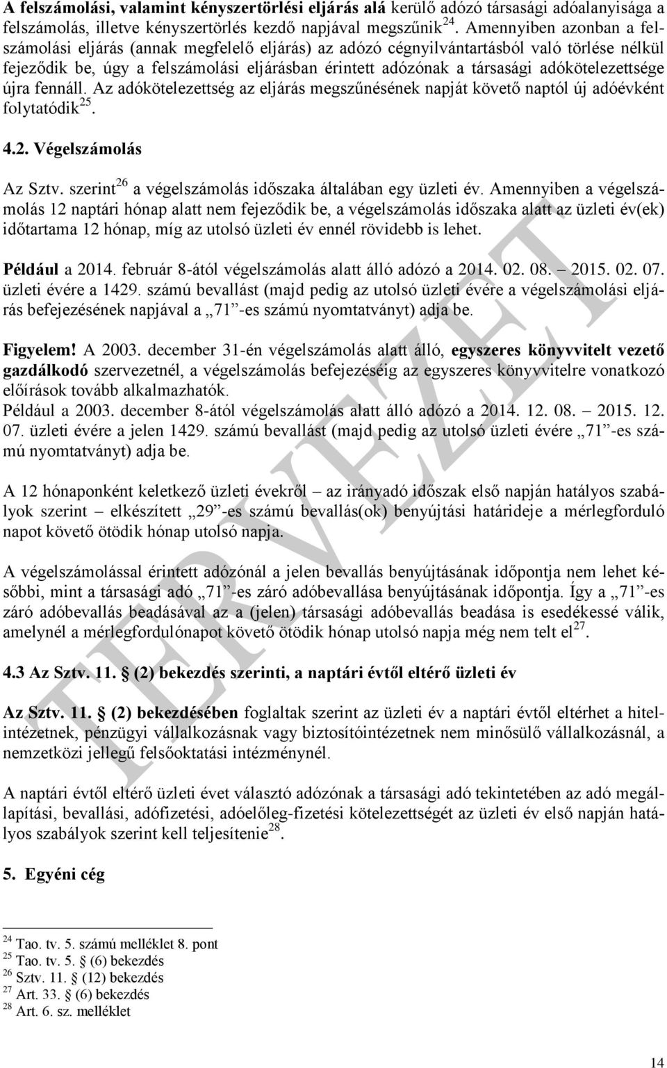 adókötelezettsége újra fennáll. Az adókötelezettség az eljárás megszűnésének napját követő naptól új adóévként folytatódik 25. 4.2. Végelszámolás Az Sztv.