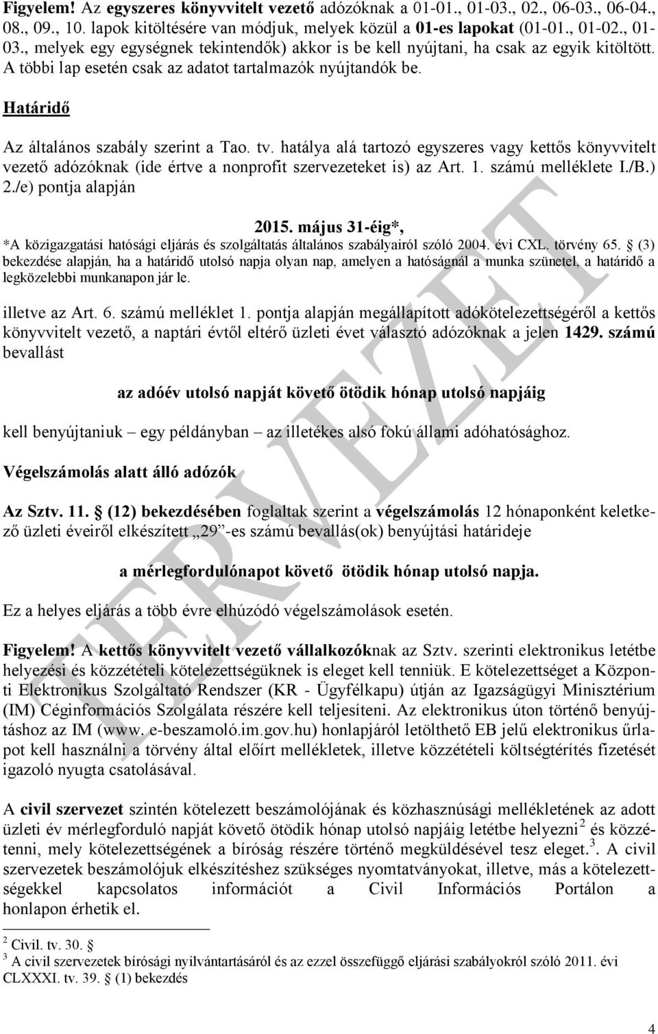 hatálya alá tartozó egyszeres vagy kettős könyvvitelt vezető adózóknak (ide értve a nonprofit szervezeteket is) az Art. 1. számú melléklete I./B.) 2./e) pontja alapján 2015.