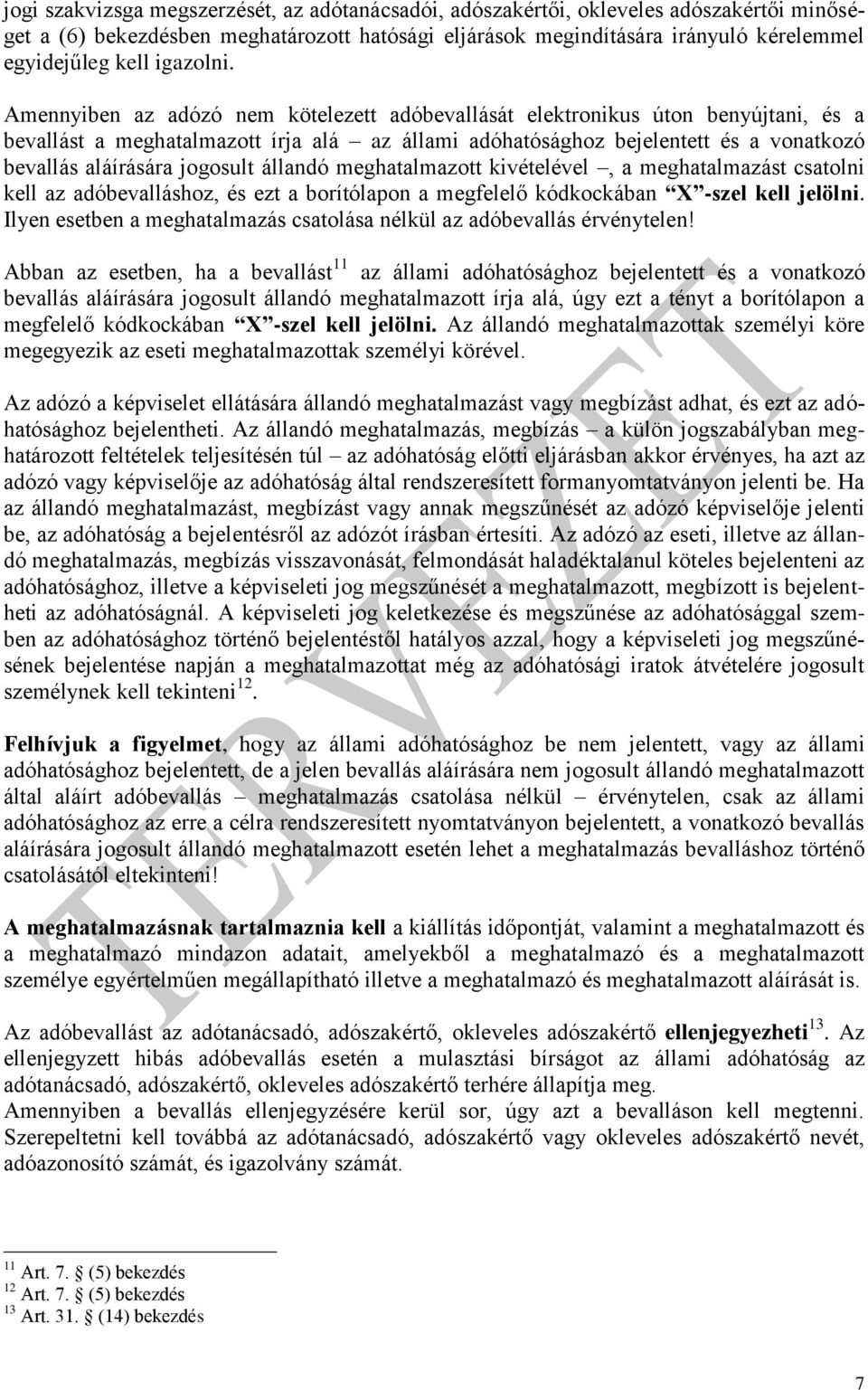 Amennyiben az adózó nem kötelezett adóbevallását elektronikus úton benyújtani, és a bevallást a meghatalmazott írja alá az állami adóhatósághoz bejelentett és a vonatkozó bevallás aláírására jogosult