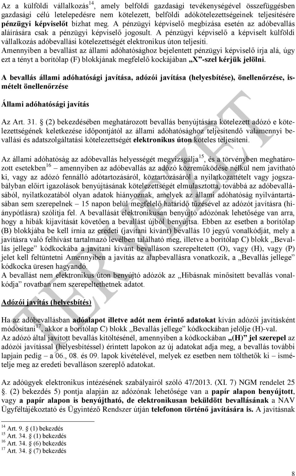 A pénzügyi képviselő a képviselt külföldi vállalkozás adóbevallási kötelezettségét elektronikus úton teljesíti.