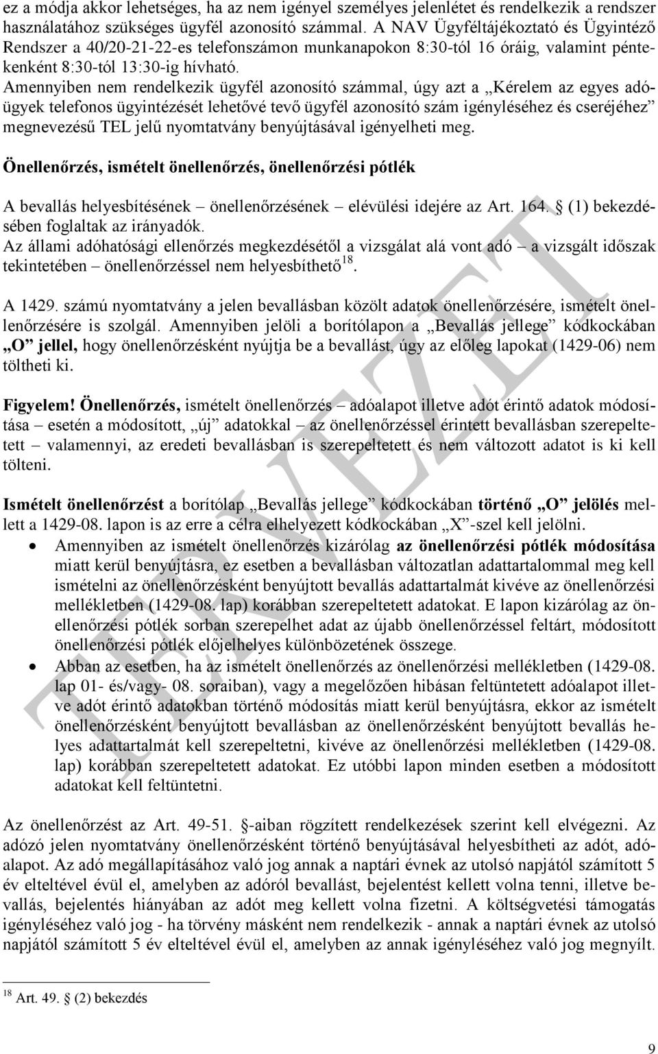 Amennyiben nem rendelkezik ügyfél azonosító számmal, úgy azt a Kérelem az egyes adóügyek telefonos ügyintézését lehetővé tevő ügyfél azonosító szám igényléséhez és cseréjéhez megnevezésű TEL jelű