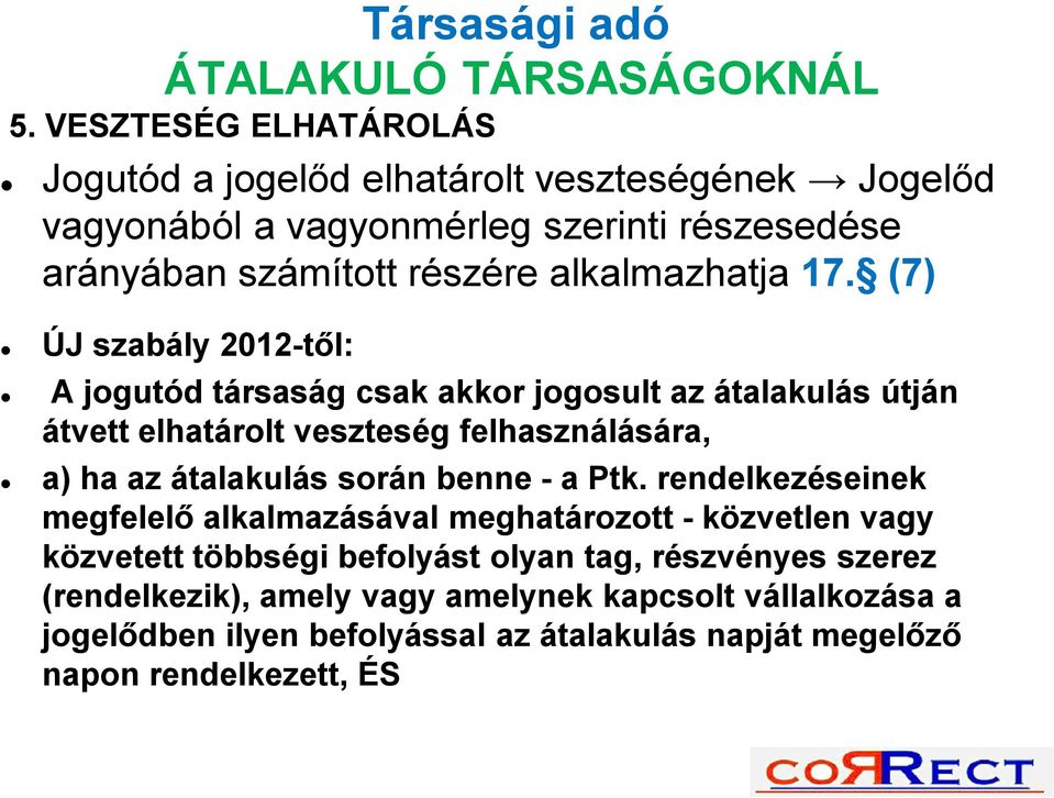 17. (7) ÚJ szabály 2012-től: A jogutód társaság csak akkor jogosult az átalakulás útján átvett elhatárolt veszteség felhasználására, a) ha az átalakulás során