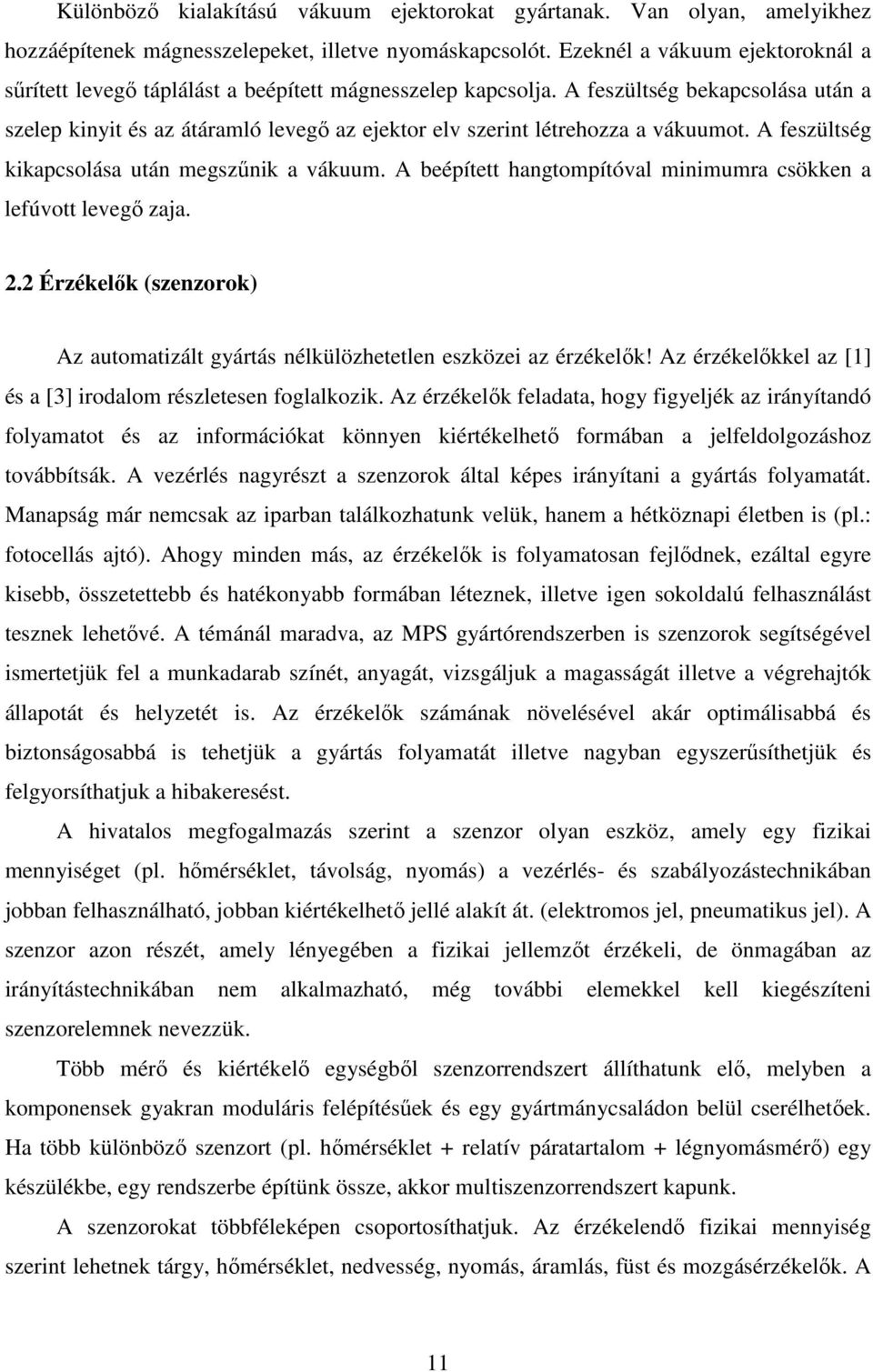 A feszültség bekapcsolása után a szelep kinyit és az átáramló levegő az ejektor elv szerint létrehozza a vákuumot. A feszültség kikapcsolása után megszűnik a vákuum.