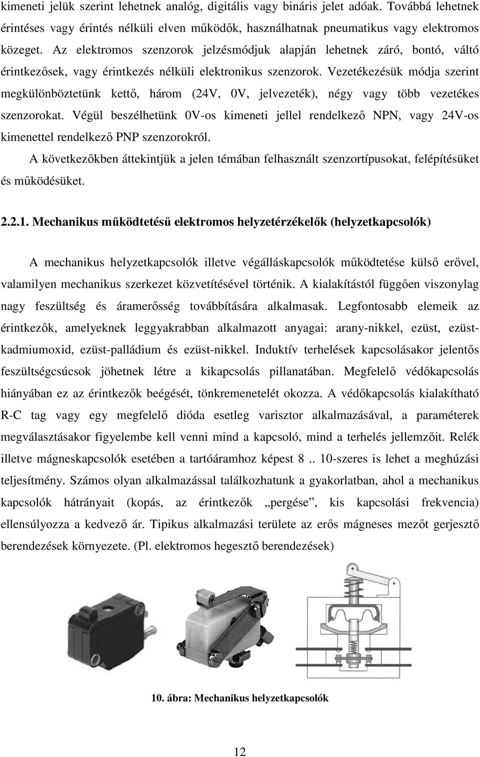 Vezetékezésük módja szerint megkülönböztetünk kettő, három (24V, 0V, jelvezeték), négy vagy több vezetékes szenzorokat.