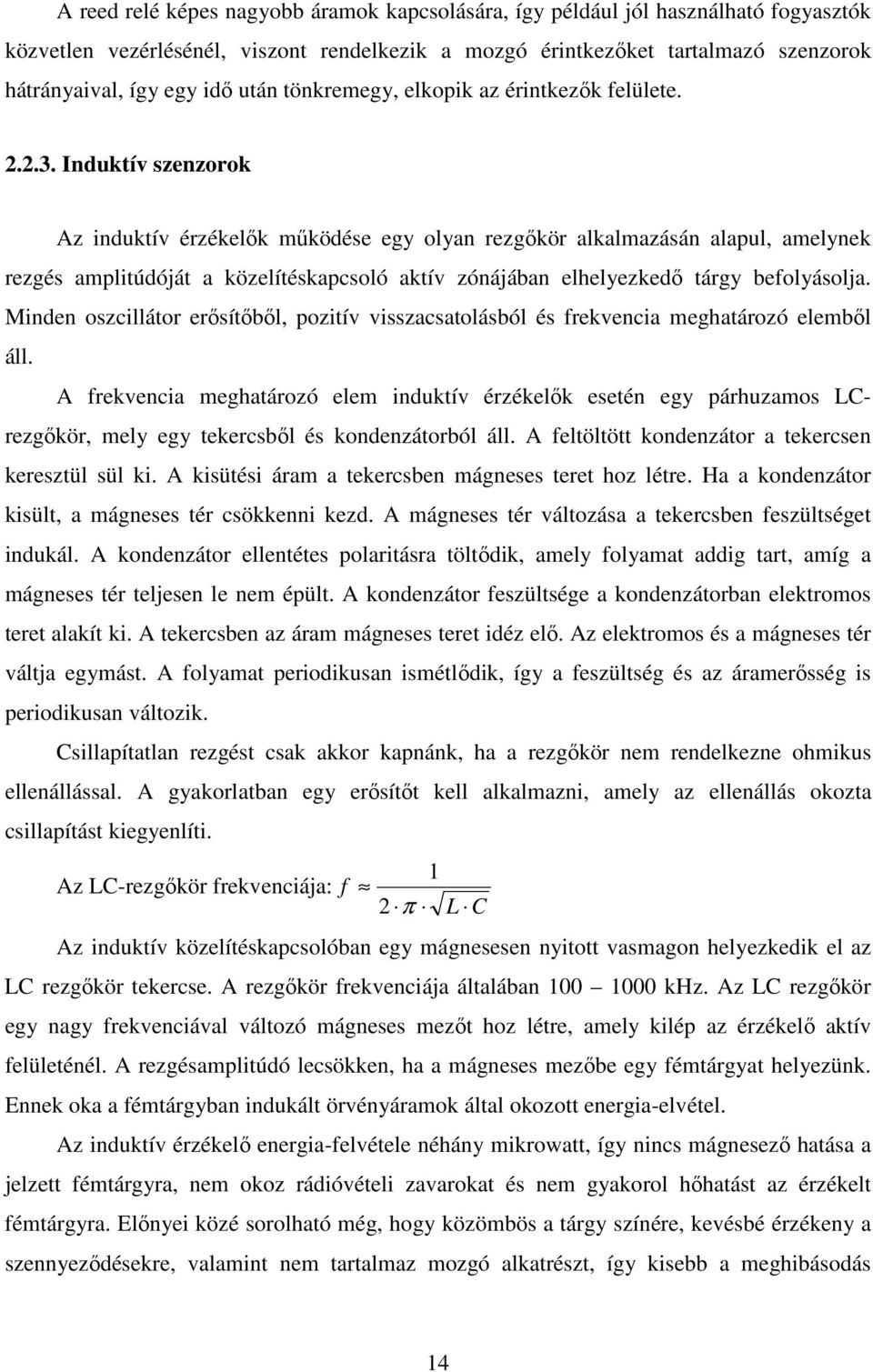 Induktív szenzorok Az induktív érzékelők működése egy olyan rezgőkör alkalmazásán alapul, amelynek rezgés amplitúdóját a közelítéskapcsoló aktív zónájában elhelyezkedő tárgy befolyásolja.