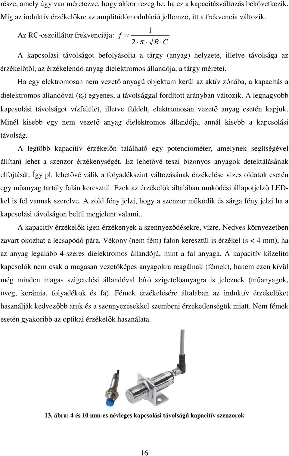 méretei. Ha egy elektromosan nem vezető anyagú objektum kerül az aktív zónába, a kapacitás a dielektromos állandóval (ε r ) egyenes, a távolsággal fordított arányban változik.