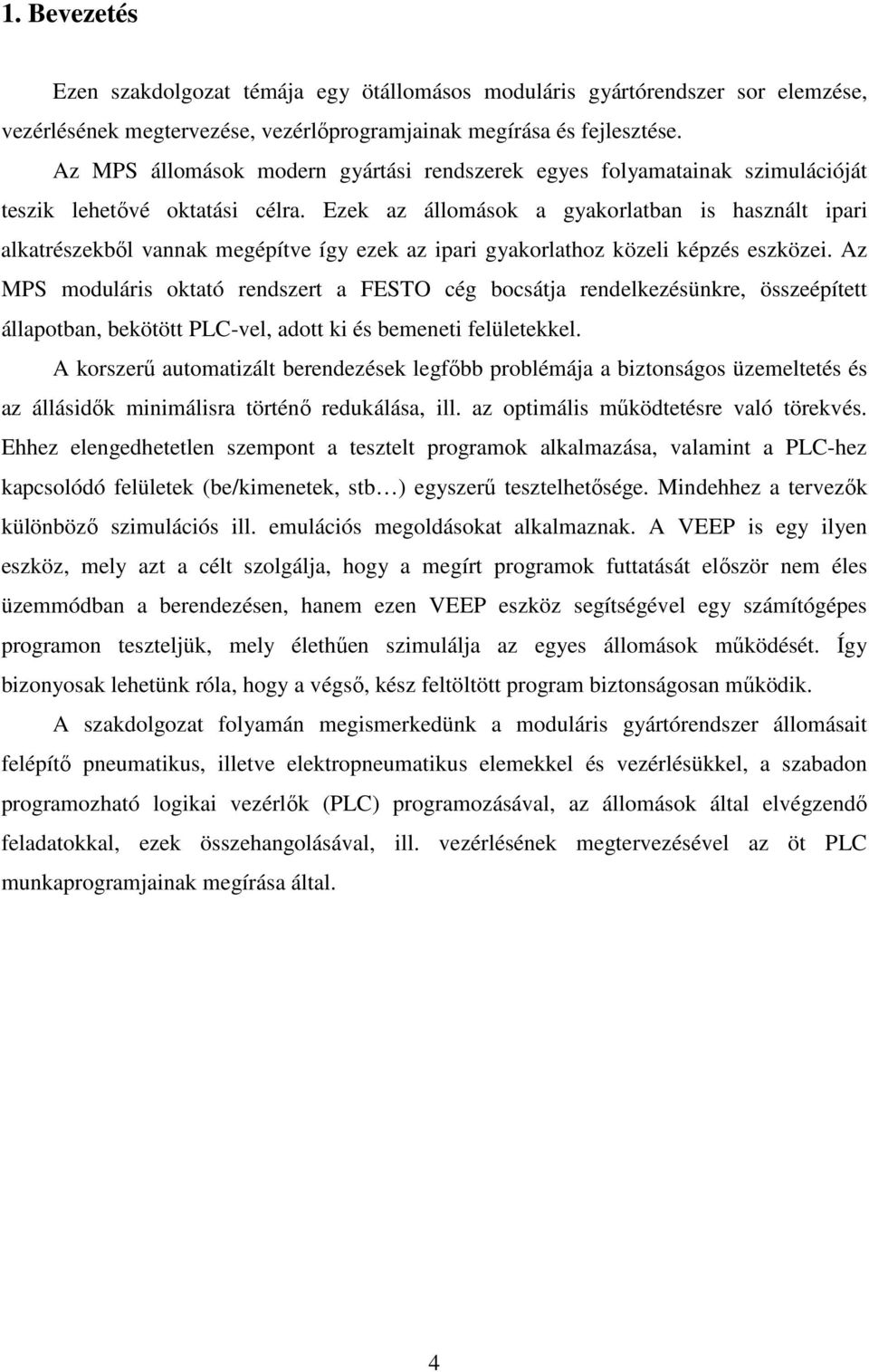 Ezek az állomások a gyakorlatban is használt ipari alkatrészekből vannak megépítve így ezek az ipari gyakorlathoz közeli képzés eszközei.