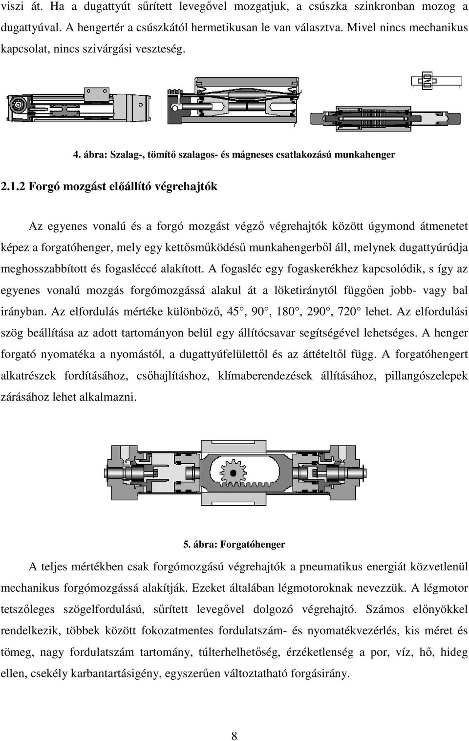 2 Forgó mozgást előállító végrehajtók Az egyenes vonalú és a forgó mozgást végző végrehajtók között úgymond átmenetet képez a forgatóhenger, mely egy kettősműködésű munkahengerből áll, melynek