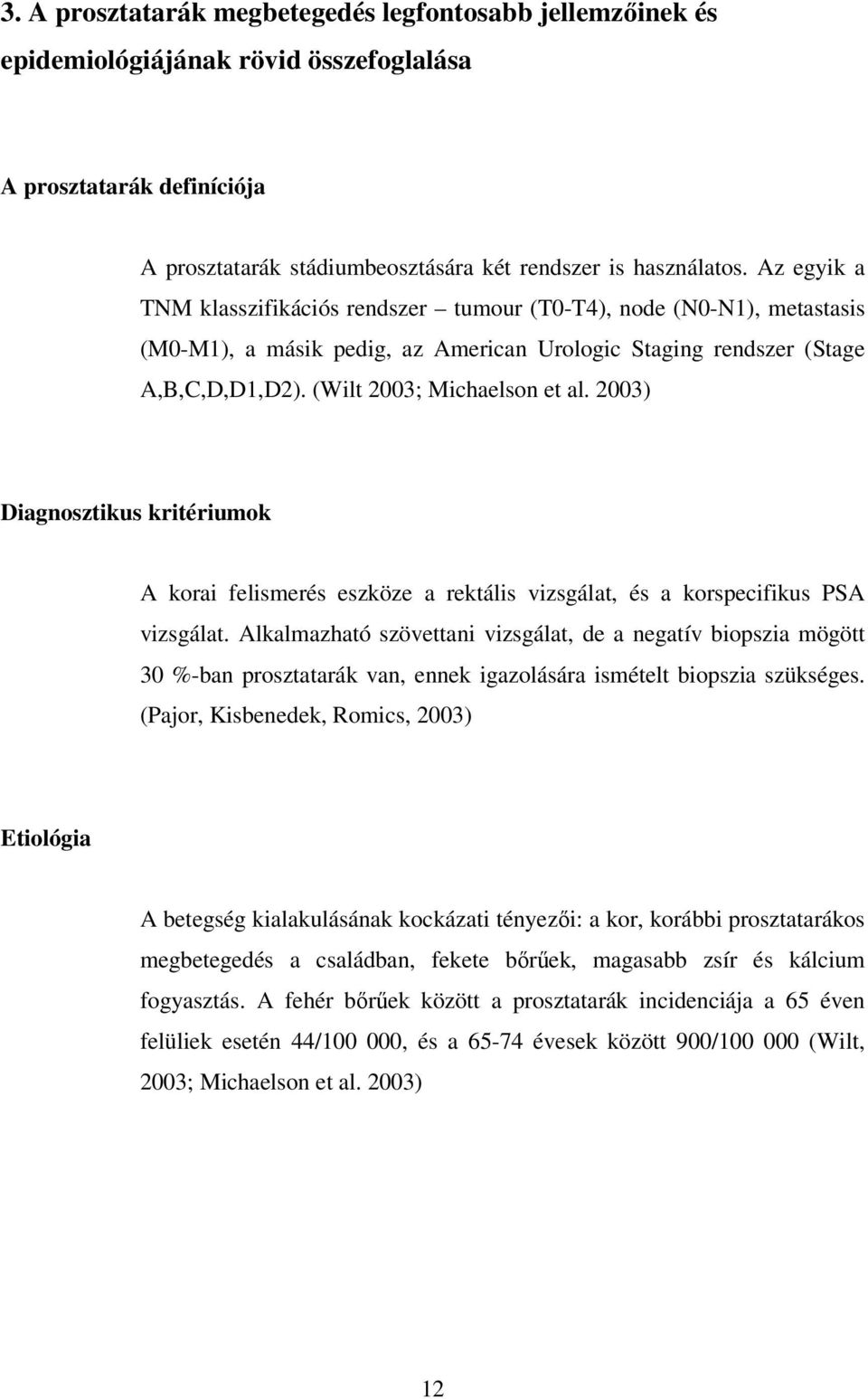 2003) Diagnosztikus kritériumok A korai felismerés eszköze a rektális vizsgálat, és a korspecifikus PSA vizsgálat.