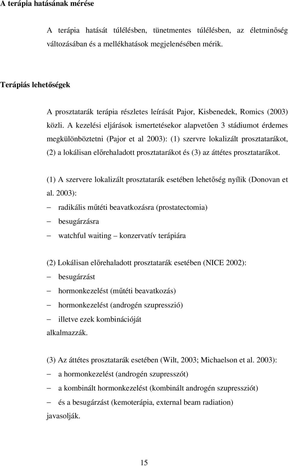 A kezelési eljárások ismertetésekor alapvetően 3 stádiumot érdemes megkülönböztetni (Pajor et al 2003): (1) szervre lokalizált prosztatarákot, (2) a lokálisan előrehaladott prosztatarákot és (3) az