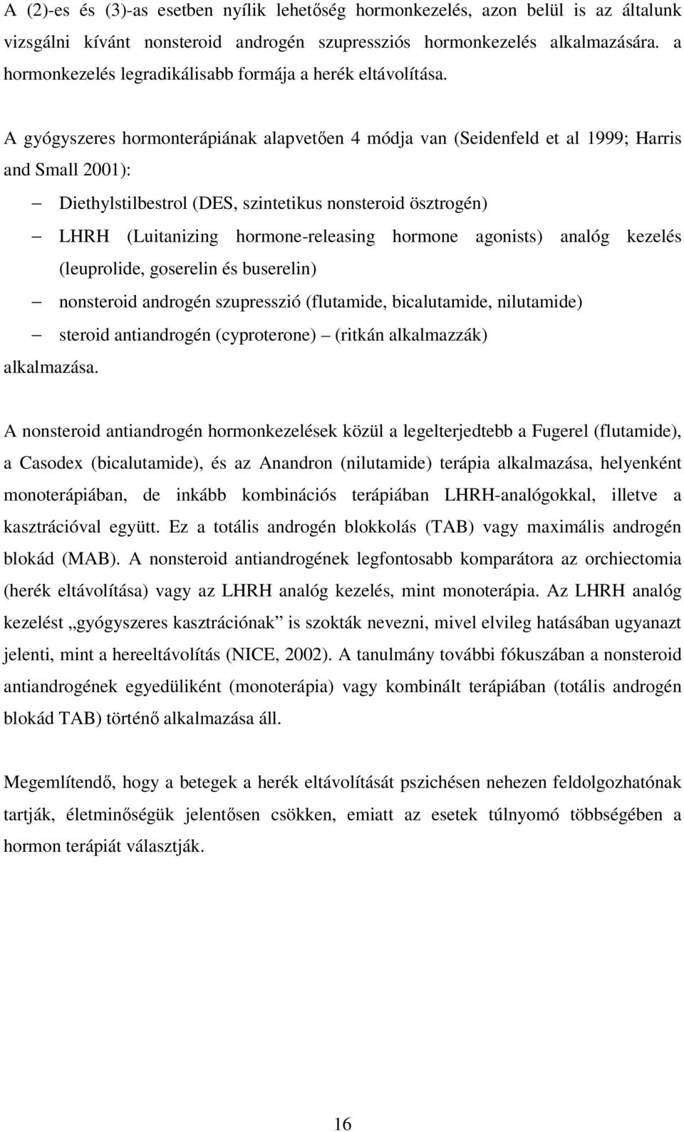 A gyógyszeres hormonterápiának alapvetően 4 módja van (Seidenfeld et al 1999; Harris and Small 2001): Diethylstilbestrol (DES, szintetikus nonsteroid ösztrogén) LHRH (Luitanizing hormone-releasing