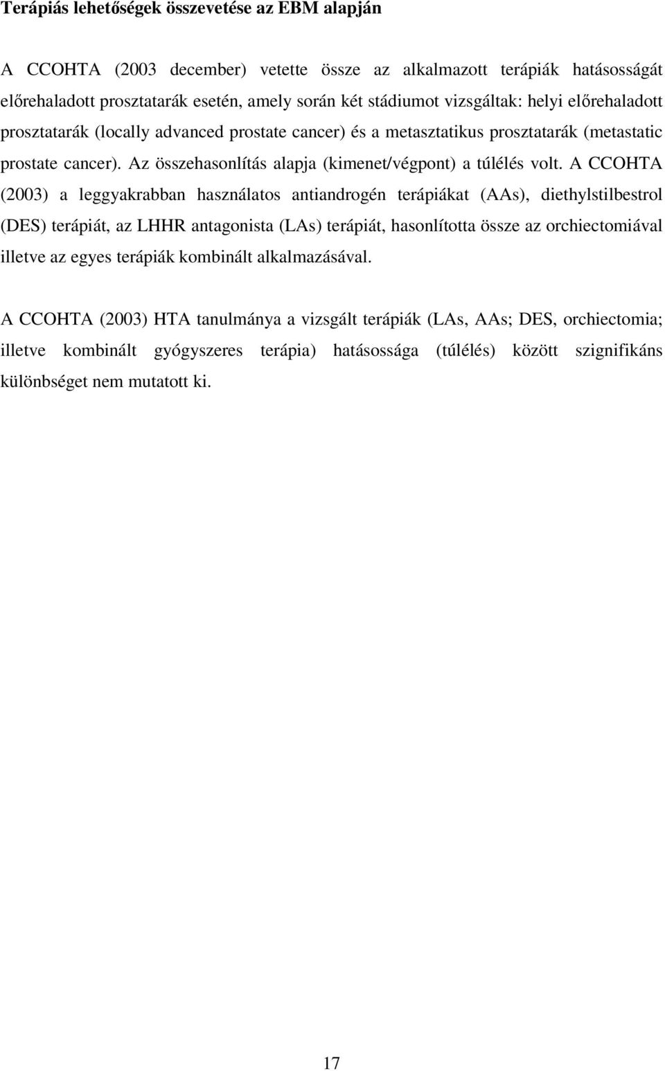 A CCOHTA (2003) a leggyakrabban használatos antiandrogén terápiákat (AAs), diethylstilbestrol (DES) terápiát, az LHHR antagonista (LAs) terápiát, hasonlította össze az orchiectomiával illetve az