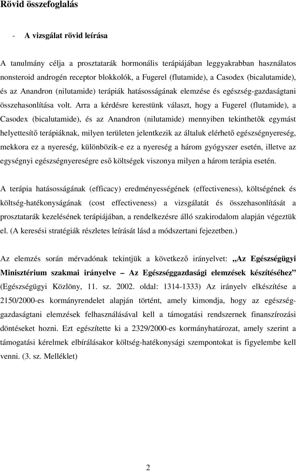 Arra a kérdésre kerestünk választ, hogy a Fugerel (flutamide), a Casodex (bicalutamide), és az Anandron (nilutamide) mennyiben tekinthetők egymást helyettesítő terápiáknak, milyen területen