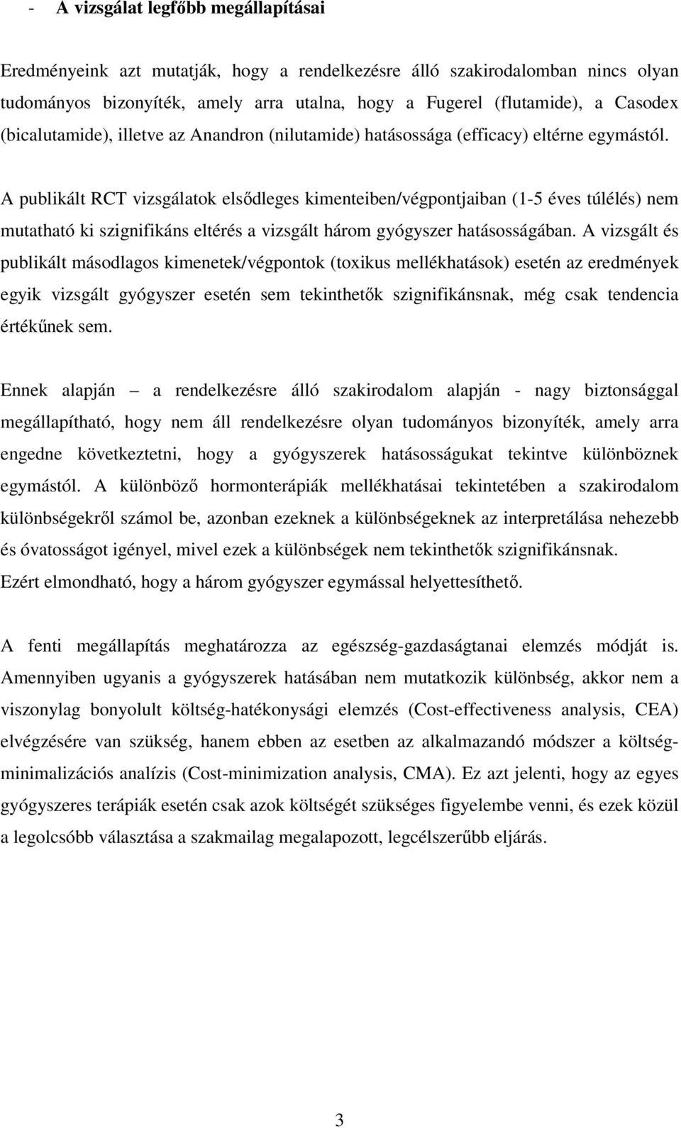 A publikált RCT vizsgálatok elsődleges kimenteiben/végpontjaiban (1-5 éves túlélés) nem mutatható ki szignifikáns eltérés a vizsgált három gyógyszer hatásosságában.