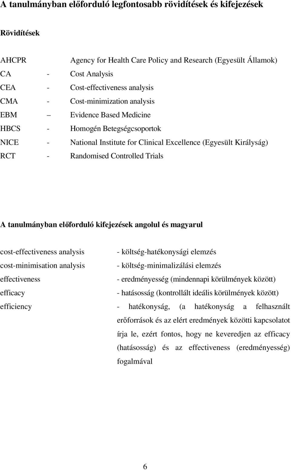 A tanulmányban előforduló kifejezések angolul és magyarul cost-effectiveness analysis - költség-hatékonysági elemzés cost-minimisation analysis - költség-minimalizálási elemzés effectiveness -