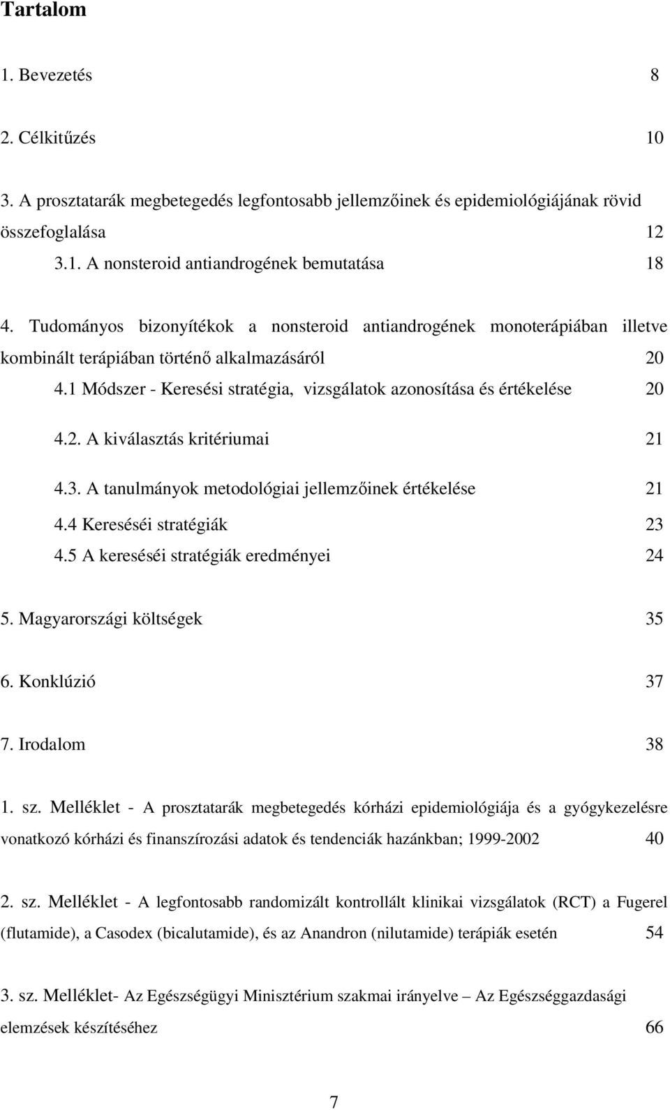 2. A kiválasztás kritériumai 21 4.3. A tanulmányok metodológiai jellemzőinek értékelése 21 4.4 Kereséséi stratégiák 23 4.5 A kereséséi stratégiák eredményei 24 5. Magyarországi költségek 35 6.