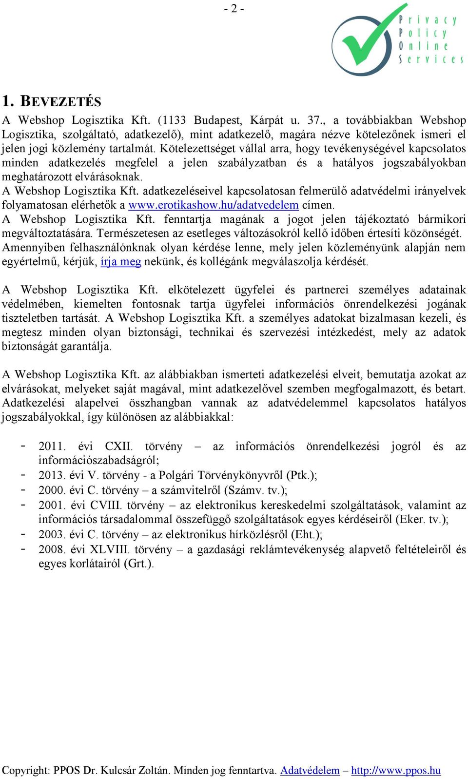 Kötelezettséget vállal arra, hogy tevékenységével kapcsolatos minden adatkezelés megfelel a jelen szabályzatban és a hatályos jogszabályokban meghatározott elvárásoknak. A Webshop Logisztika Kft.