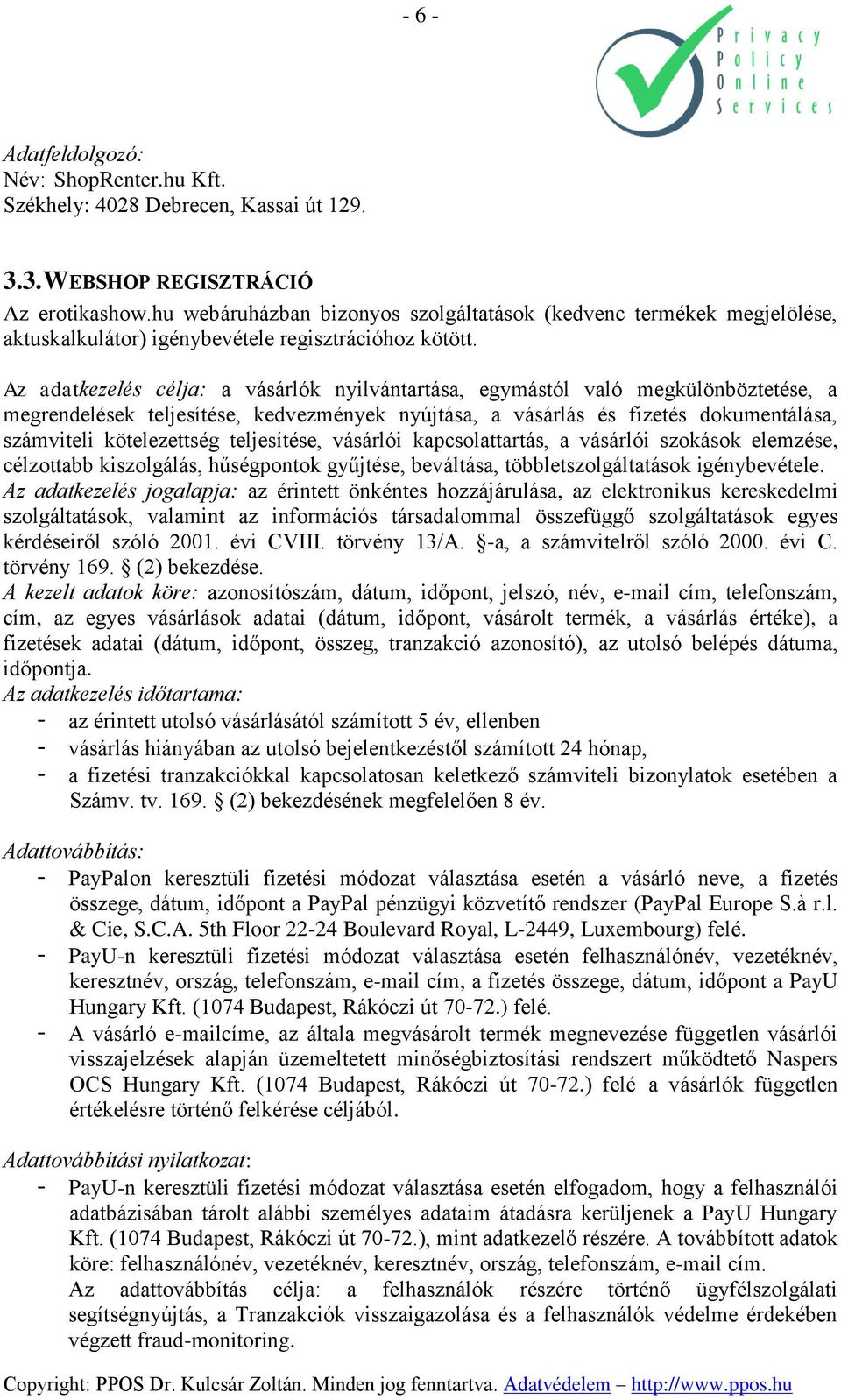 Az adatkezelés célja: a vásárlók nyilvántartása, egymástól való megkülönböztetése, a megrendelések teljesítése, kedvezmények nyújtása, a vásárlás és fizetés dokumentálása, számviteli kötelezettség