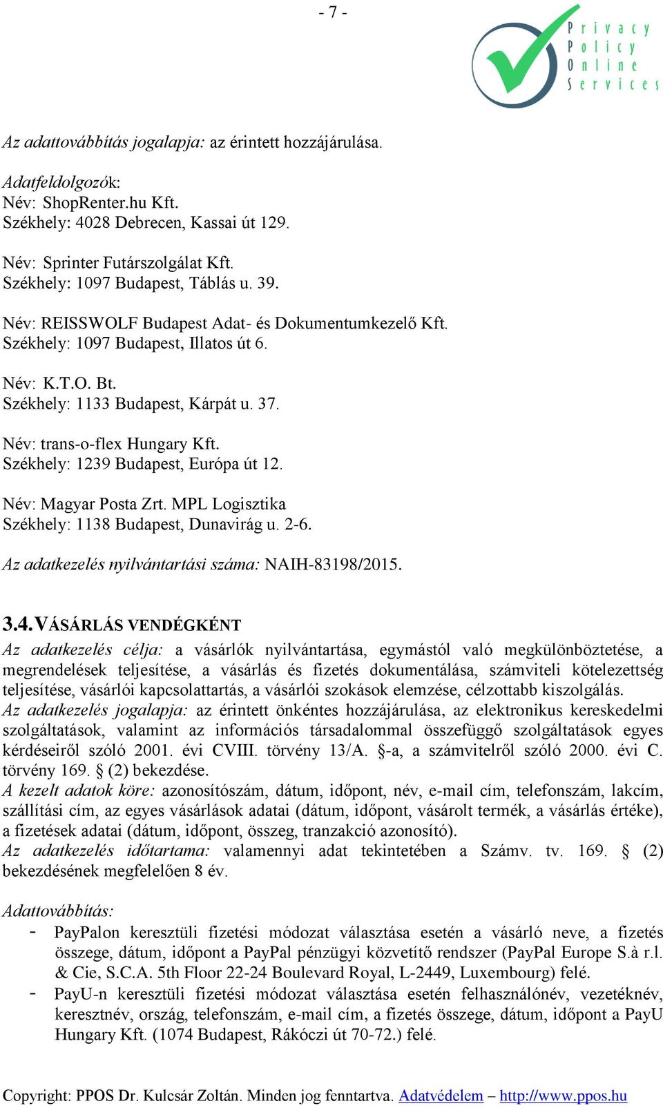 Név: trans-o-flex Hungary Kft. Székhely: 1239 Budapest, Európa út 12. Név: Magyar Posta Zrt. MPL Logisztika Székhely: 1138 Budapest, Dunavirág u. 2-6.