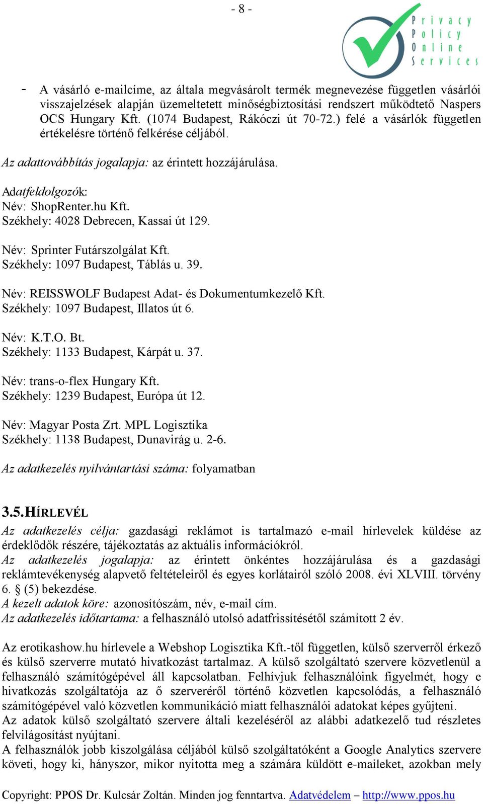 Székhely: 4028 Debrecen, Kassai út 129. Név: Sprinter Futárszolgálat Kft. Székhely: 1097 Budapest, Táblás u. 39. Név: REISSWOLF Budapest Adat- és Dokumentumkezelő Kft.